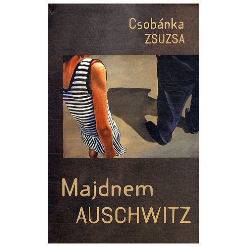 Csobánka Zsuzsa: Majdnem Auschwitz