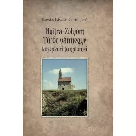   KOVÁCS LÁSZLÓ - GÖRFÖL JENŐ: NYITRA-ZÓLYOM-TÚRÓC VÁRMEGYE KÖZÉPKORI TEMPLOMAI