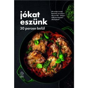   A jókat eszünk csapata: Jókat eszünk 30 percen belül - 84 remek recept: főételek, levesek és desszertek