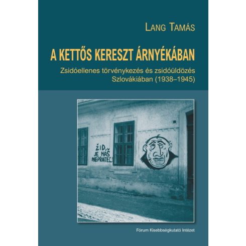 Lang Tamás: A kettős kereszt árnyékában - Zsidóellenes törvénykezés és zsidóüldözés Szlovákiában (1938-1945)