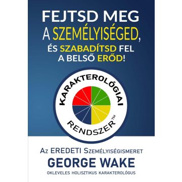   WAKE, GEORGE: FEJTSD MEG A SZEMÉLYISÉGED, ÉS SZABADÍTSD FEL A BELSŐ ERŐD!