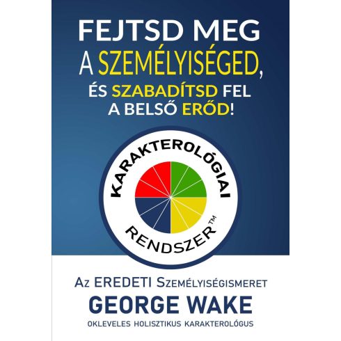 WAKE, GEORGE: FEJTSD MEG A SZEMÉLYISÉGED, ÉS SZABADÍTSD FEL A BELSŐ ERŐD!