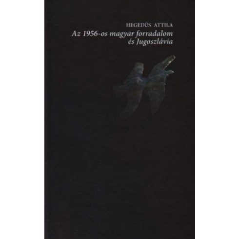 Hegedűs Attila: Az 1956-os forradalom és Jugoszlávia