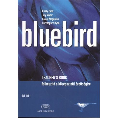 Király Zsolt: Bluebird teacher's book (b1-b1+) /Felkészítő a középszintű érettségire