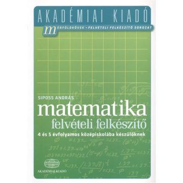   Siposs András: Matematika felvételi felkészítő 4 és 5 évfolyamos középiskolába készülőknek