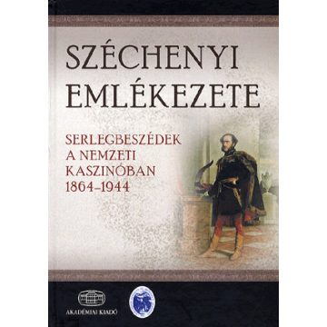   Dr. Tanka László: Széchenyi emlékezete - Serlegbeszédek a nemzeti kaszinóban 1864-1944