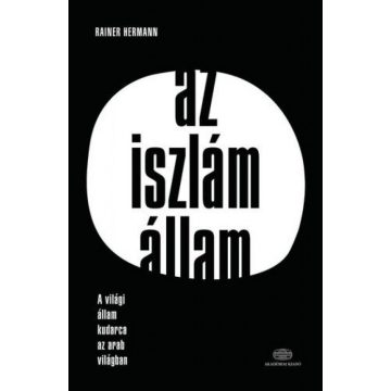   Hermann Rainer: Az Iszlám Állam - A világi állam kudarca az arab világban