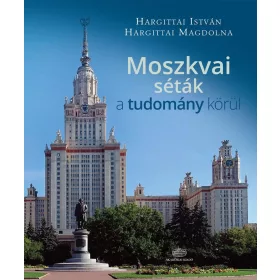   HARGITTAI MAGDOLNA, HARGITTAI ISTVÁN: MOSZKVAI SÉTÁK A TUDOMÁNY KÖRÜL