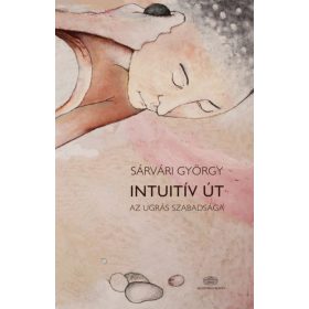 Sárvári György: Intuitív út - Az ugrás szabadsága