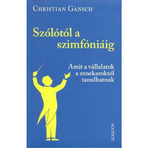 Christian Gansch: SZÓLÓTÓL A SZIMFÓNIÁIG /AMIT A VÁLLALATOK A ZENEKARÓKTÓL TANULHATNAK