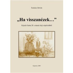   Szakács István Csiszár Attila (összeáll.):  "Ha visszanézek..." - Képek Garta 20. század eleji népéletéből (antikvár)