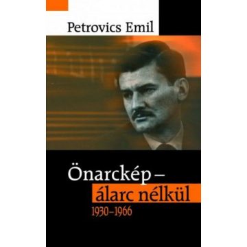 Petrovics Emil: Önarckép - álarc nélkül 1930-1966