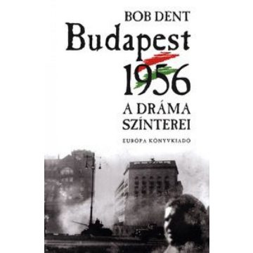 Bob Dent: Budapest 1956 - A dráma színterei