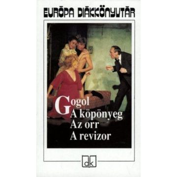 Nyikolaj Vasziljevics Gogol: A köpönyeg; Az orr; A revizor