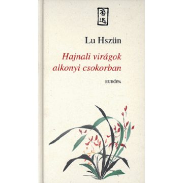 Lu Hszün: Hajnali virágok alkonyi csokorban