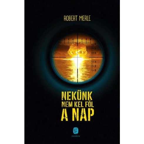 Robert Merle: Nekünk nem kel föl a Nap