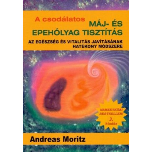 Andreas Moritz: A csodálatos máj- és epehólyagtisztítás - Az egészség és vitalitás javításának hatékony módszere