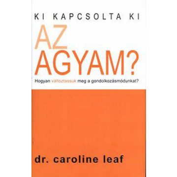 Dr. Caroline Leaf: Ki kapcsolta ki az agyam?