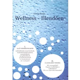   GÖRÖG IBOLYA: WELLNESS - ILLENDŐEN  - I. ILLŐ VENDÉGFOGADÁS, II. ILLEDELMES VENDÉG