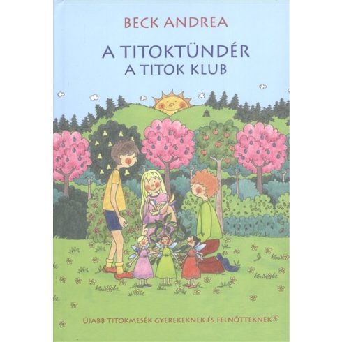 Beck Andrea: A Titoktündér - A Titok Klub - Újabb titokmesék gyerekeknek és felnőtteknek
