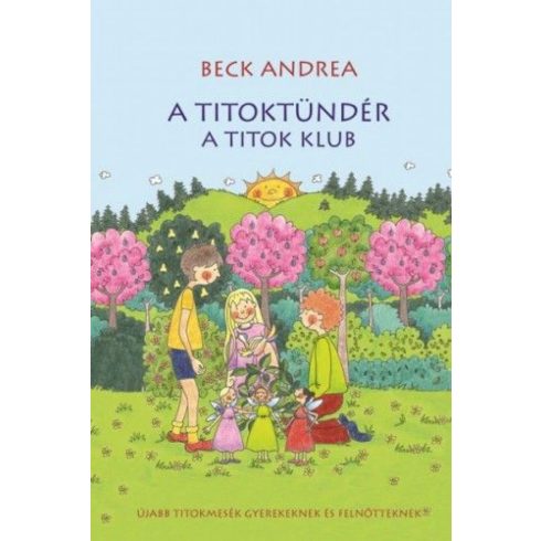 Beck Andrea: A Titoktündér - A Titok Klub - Újabb titokmesék gyerekeknek és felnőtteknek