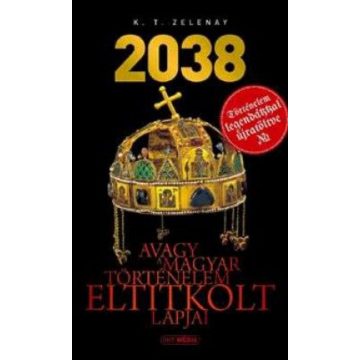  K. T. Zelenay: 2038 avagy a magyar történelem eltitkolt lapjai