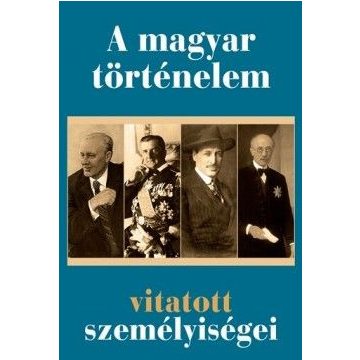   NAGY MÉZES RITA: A magyar történelem vitatott személyiségei