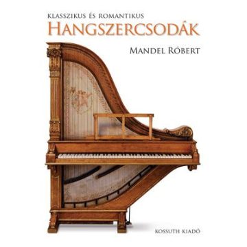 MANDEL RÓBERT: Klasszikus és romantikus hangszercsodák