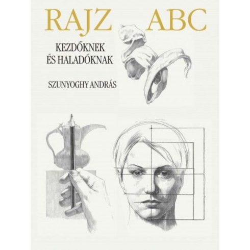 Szunyoghy András: Rajz ABC - kezdőknek és haladóknak