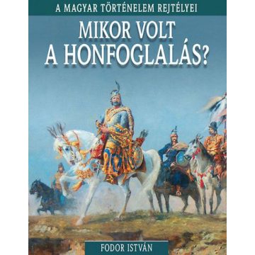   Fodor István: A magyar történelem rejtélyei sorozat 5. kötet - Mikor volt a honfoglalás?