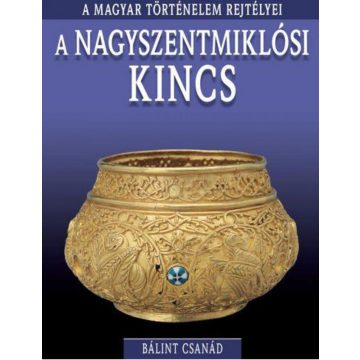   Bálint Csanád: A magyar történelem rejtélyei sorozat 7. kötet - A nagyszentmiklósi kincs