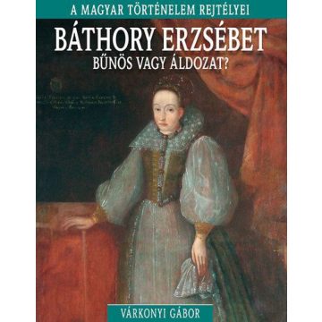   Várkonyi Gábor: A magyar történelem rejtélyei sorozat 9. kötet - Báthory Erzsébet - bűnös vagy áldozat?