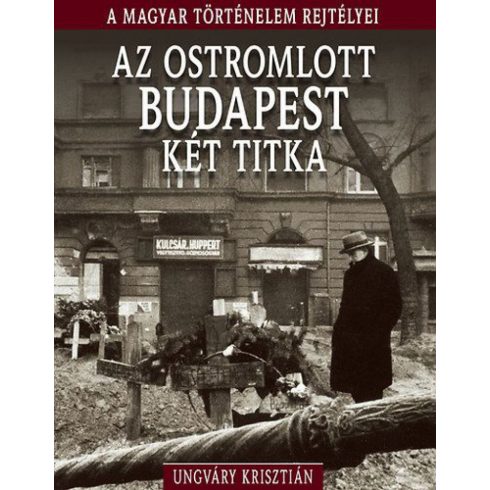Ungváry Krisztián: A magyar történelem rejtélyei sorozat 11. kötet - Az ostromlott Budapest két titka