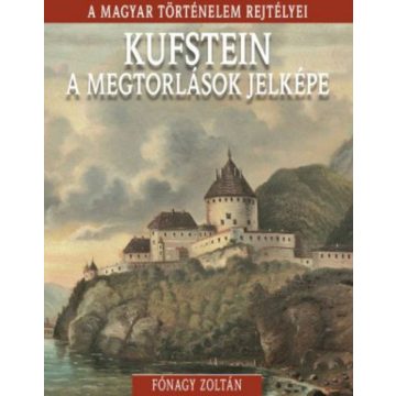   Fónagy Zoltán: A magyar történelem rejtélyei sorozat 18. kötet - Kufstein, ?a megtorlások jelképe
