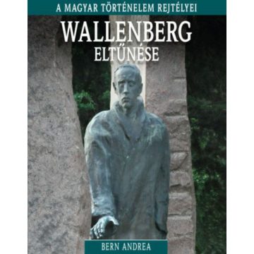   Bern Andrea: A magyar történelem rejtélyei sorozat 15. kötet - Wallenberg eltűnése