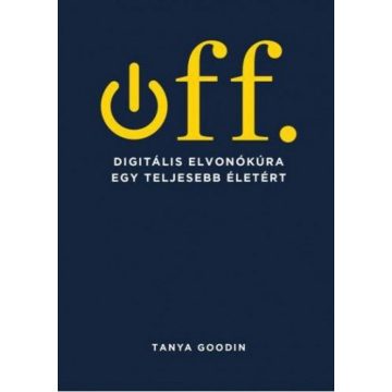   Tanya Goodin: Off. Digitális elvonókúra egy teljesebb életért