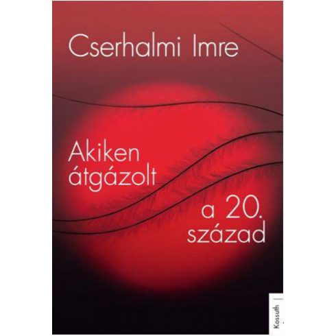 Cserhalmi Imre: Akiken átgázolt a 20. század