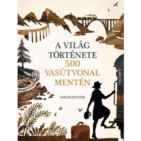 Sarah Baxter: A világ története 500 vasútvonal mentén