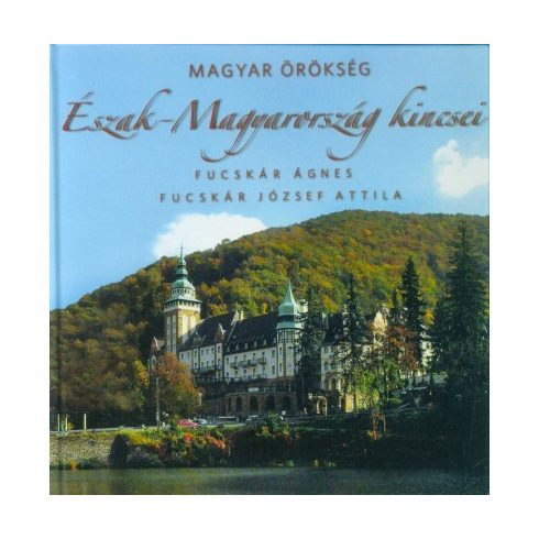 Fucskár Ágnes: Magyar örökség - Észak-Magyarország kincsei