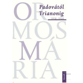 Ormos Mária: Padovától Trianonig 1918-1920