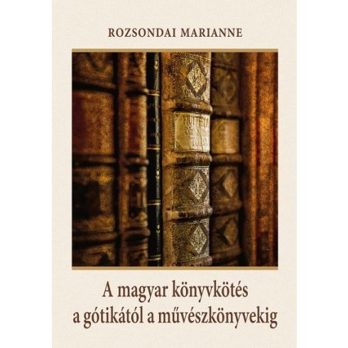 Rozsondai Marianne: A magyar könyvkötés a gótikától a művészkönyvekig