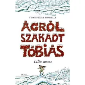   Timothée de Fombelle: Ágrólszakadt Tóbiás - Lilia szeme (antikvár)