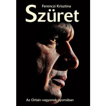 Ferenczi Krisztina: Szüret - Az Orbán vagyonok nyomában