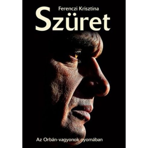Ferenczi Krisztina: Szüret - Az Orbán vagyonok nyomában
