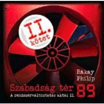   Rákay Philip: Szabadság tér '89 - A rendszerváltoztatás aktái II.