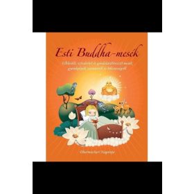   Dharmachari Nagaraja: Esti Buddha-mesék - Elbűvölő, szívderítő és gondolatébresztő mesék gyerekeknek szeretetről, és bölcsességről