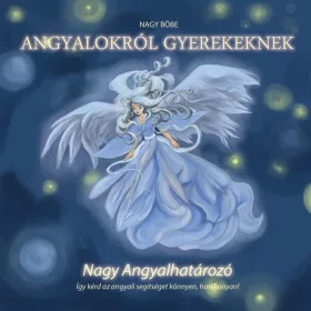 NAGY BÖBE: ANGYALOKRÓL GYEREKEKNEK - NAGY ANGYALHATÁROZÓ