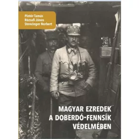   PINTÉR TAMÁS - RÓZSAFI JÁNOS: MAGYAR EZREDEK A DOBERDÓ-FENNSÍK VÉDELMÉBEN