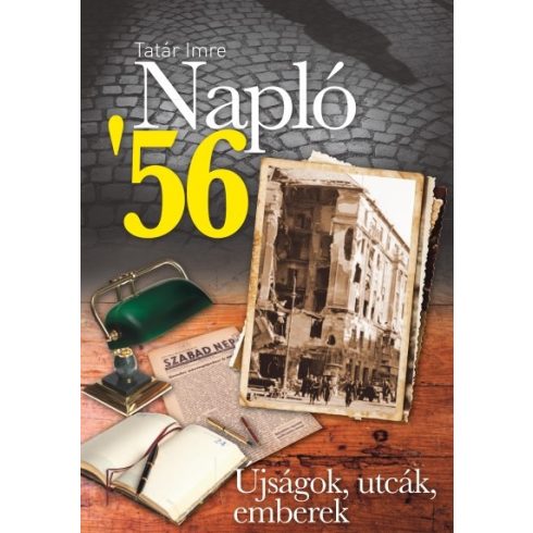 Tatár Imre: NAPLÓ '56 /ÚJSÁGOK, UTCÁK, EMBEREK