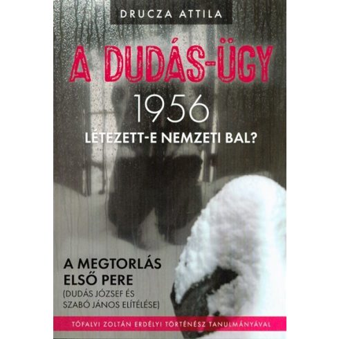 Drucza Attila: A Dudás-ügy - 1956 létezett-e nemzeti bal? /A megtorlás első pere
